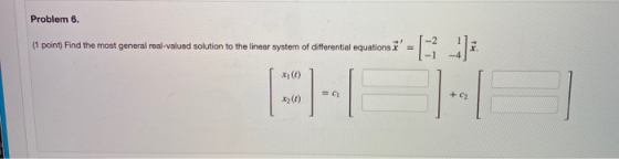 Problem 6. (1 point) Find the most general real-valued solution to the linear system of differential equations = x, = -