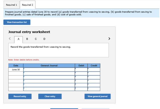 Required 1 Required 2 Prepare journal entries dated June 30 to record (a) goods transferred from weaving to sewing, (b) goods