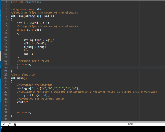 8 10- 13 1 #include <iostream> 2 3 using namespace std; 4 //function flips the order of the elements 5 int flip(string a[], i