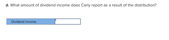 d. What amount of dividend income does Carly report as a result of the distribution? Dividend income