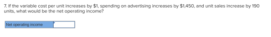 7. If the variable cost per unit increases by $1, spending on advertising increases by $1,450, and unit sales increase by 190
