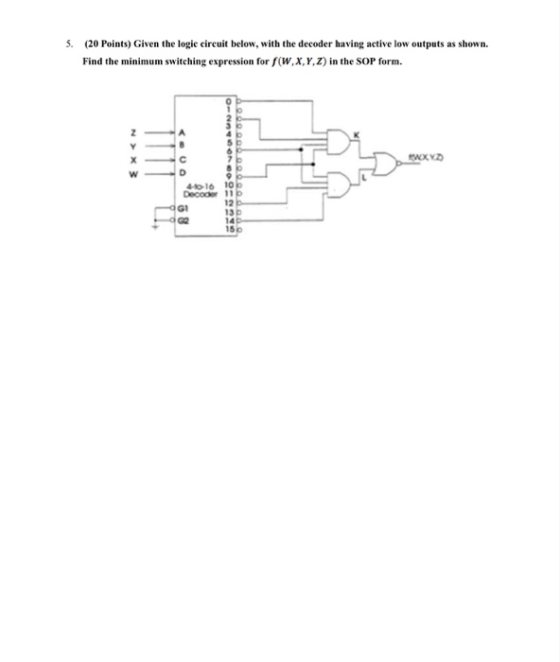 5. (20 points) Given the logie circuit below, with the decoder having active low outputs as shown. Find the minimum switching