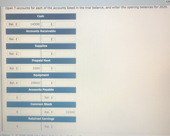 Open T-accounts for each of the accounts listed in the trial balance, and enter the opening balances for 2020. Cash Bal. 1433