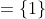=\{1\}
