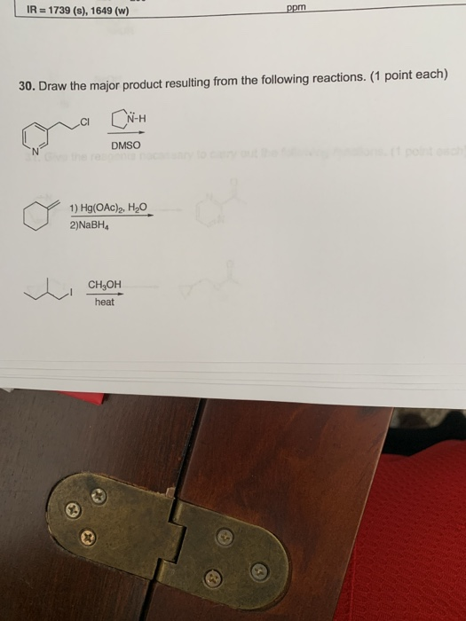 IR = 1739 (s), 1649 (w) ppm 30. Draw the major product resulting from the following reactions. (1 point each) 1) Hg(OAc)2, H2