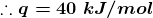 \boldsymbol{\therefore q=40\;kJ/mol}