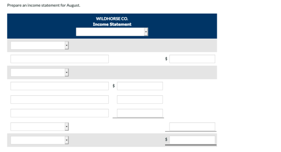 Prepare an income statement for August. WILDHORSE CO. Income Statement $