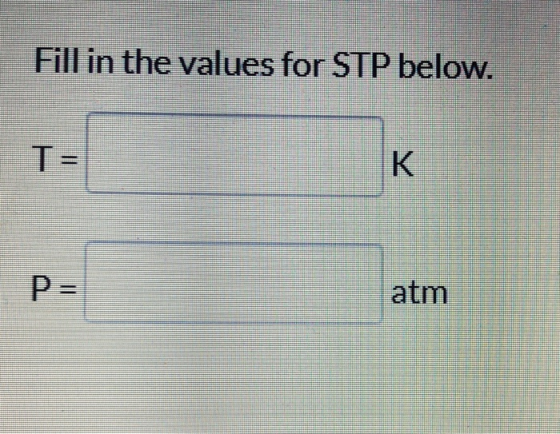 Fill in the values for STP below. atm