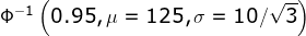 \Phi ^{-1}\left ( 0.95,\mu =125,\sigma =10/\sqrt{3} \right )