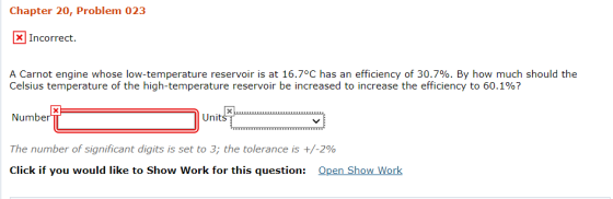Chapter 20, Problem 023 X Incorrect. A Carnot engine whose low-temperature reservoir is at 16.7°C has an efficiency of 30.7%.