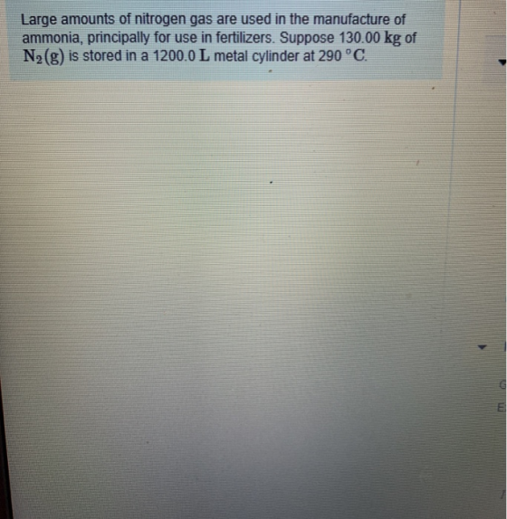 Large amounts of nitrogen gas are used in the manufacture of ammonia, principally for use in fertilizers. Suppose 130.00 kg o