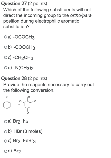 Question 27 (2 points) Which of the following substituents will not direct the incoming group to the ortho/para position duri