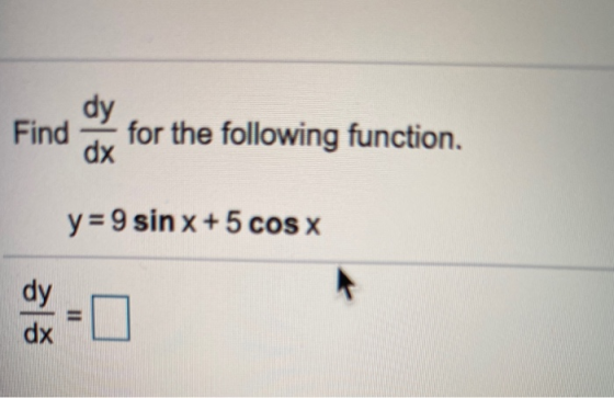 dy Find dx for the following function. y = 9 sin x + 5 cos x dy dx 1