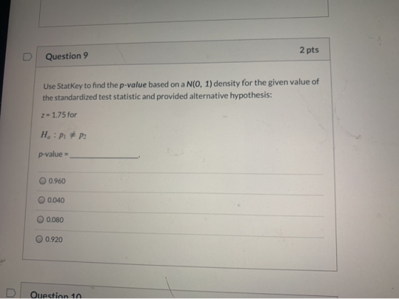 2 pts Question 9 Use StatKey to find the p-value based on a N(0, 1) density for the given value of the standardized test stat