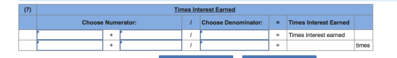 (7) Times Interest Earned Choose Numerator: 1 Choose Denominator: = Times Interest Earned Times interest earned times