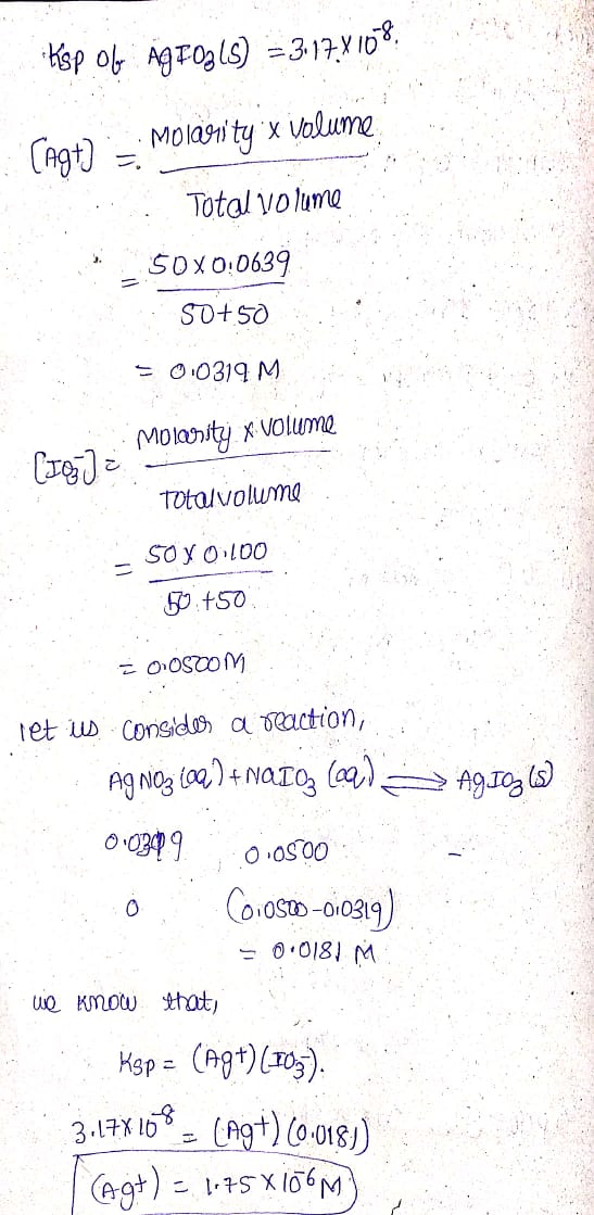 i Ksp Ag FO3(S) = 3.17.81018 Cagt] =: Molani ty x volume Total volume 50X0:0639 50+50 = 0.0319 M Molarity x volume (Ies] Tota