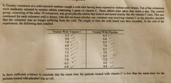 1. Twenty volunteers at a cold research institute caught a cold after having been exposed to various cold viruses. Ten of the