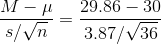 \frac{M - \mu}{s/\sqrt{n}} = \frac{29.86 - 30}{3.87/\sqrt{36}}