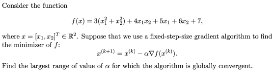 Consider the function 4X 1X2 + 5x1 + 6x2 + 7, where x = [21, x2]T E R2. Suppose that we use a fixed-step-size gradient algori