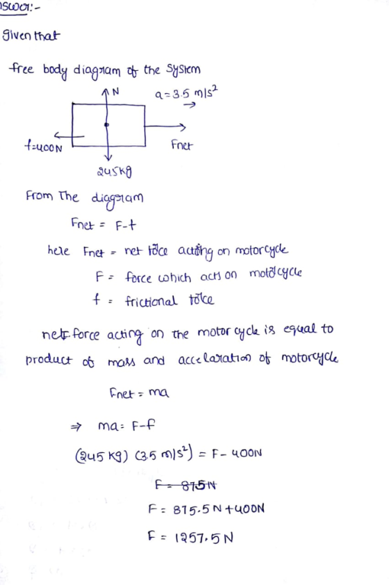 given that free body diagna q-3.5 mis2 neh Suski From the dicgiam FnetF-t hole Fnet - re fica ang on motorcyce F - force uohich ach on motdcycle f fricticnal toke neir force acting on the motor oyck is egeal to product o mos and acce Cataho o motoryce net ma F 815.5 N +uOoN