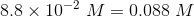 8.8 x 10-2 M = 0.088 M