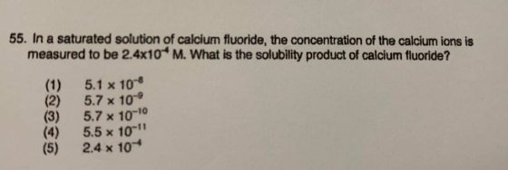 55. In a saturated solution of calcium fluoride, the concentration of the calcium ions is measured to be 2.4x10 M. What is th