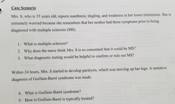 Case Scenario Mrs. S, who is 35 years old, reports numbness, tingling, and weakness in her lower extremities. She is extremel