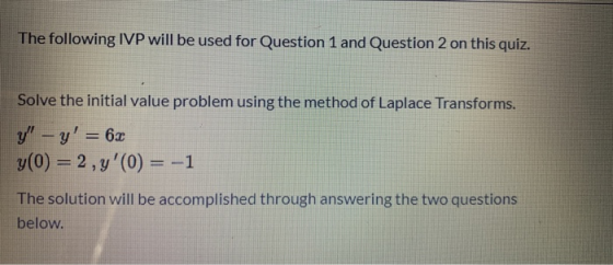 The following IVP will be used for Question 1 and Question 2 on this quiz. Solve the initial value problem using the method o