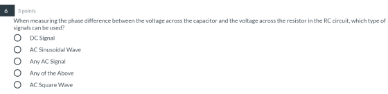 6 3 points When measuring the phase difference between the voltage across the capacitor and the voltage across the resistor i