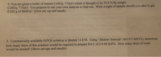 4. You are given a bottle of impure COS04 7 H20 which is thought to be 74.4 % by weight CoS04.7 H20. You propose to run your