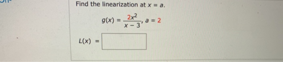 Find the linearization at x = a. g(x) = 2*a = 2 L(x) =