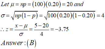 Let μ = np = (100)(0.20) = 20 and σ=/p(1-p)-f00(0.20)(1-0.20-4 3.75 σ 4 swer: (B)