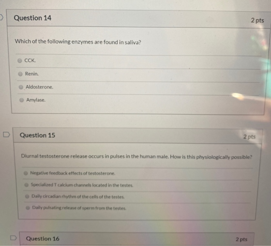 >> Question 14 2 pts Which of the following enzymes are found in saliva? CCK. Renin. Aldosterone. Amylase. Question 15 2 pts