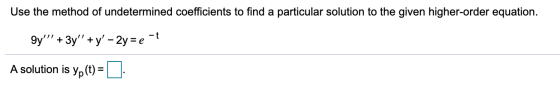 Use the method of undetermined coefficients to find a particular solution to the given higher-order equation. 9y + 3y +y
