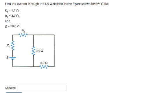 Find the current through the 6.0 Q resistor in the figure shown below. (Take R1 R2 = 1.1 Q = 3.0 Q and E = 18.0 V.) 3.0 5 6.0