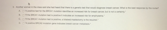3. Another woman in the class said she had heard that there is a genetic test that would diagnose breast cancer. What is the