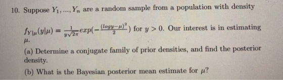10. Suppose Y1, ..., Yn are a random sample from a population with density fylu(u) = a exp(- (logyH)) for y > 0. Our interes