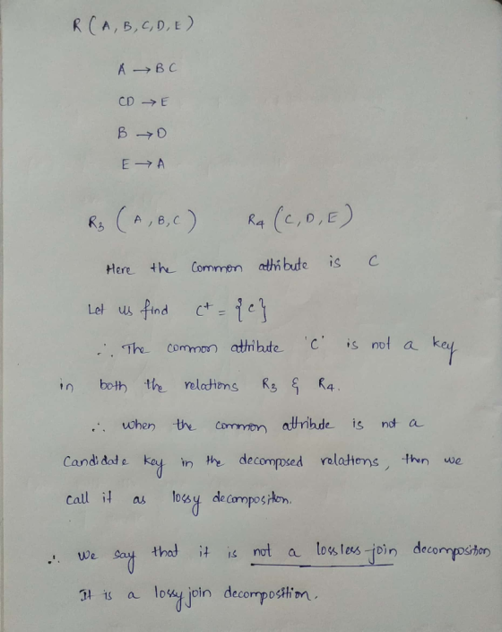 R CA, B, C, D, E ) CD→E B →D A ,B, C R4 C,D, E Here the Commen athi bute is C The common ati hte Cs not a ke n both tthe relactons K3 4- Candi date in the decomposed rolathemsノ Hun we call it as losy de coroposilon thod it is not 10%lus-pin decompos加 it is 10%u.loin decoriposHinn