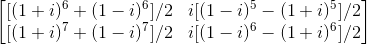 \begin{bmatrix} [(1+i)^6+(1-i)^6]/2 & i[(1-i)^5-(1+i)^5]/2\\ [(1+i)^7+(1-i)^7]/2 & i[(1-i)^6-(1+i)^6]/2 \end{bmatrix}