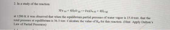 2. In a study of the reaction 3Fe (1) + 4H20) Fe3O4 (0) + 4H2O at 1200 K it was observed that when the equilibrium partial pr