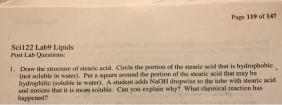 Page 119 of 147 Sci122 Lab9 Lipids Post Lab Questions: 1. Draw the structure of stearic acid. Circle the portion of the stear