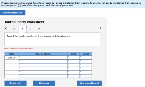 Prepare journal entries dated June 30 to record (a) goods transferred from weaving to sewing, (b) goods transferred from sewi