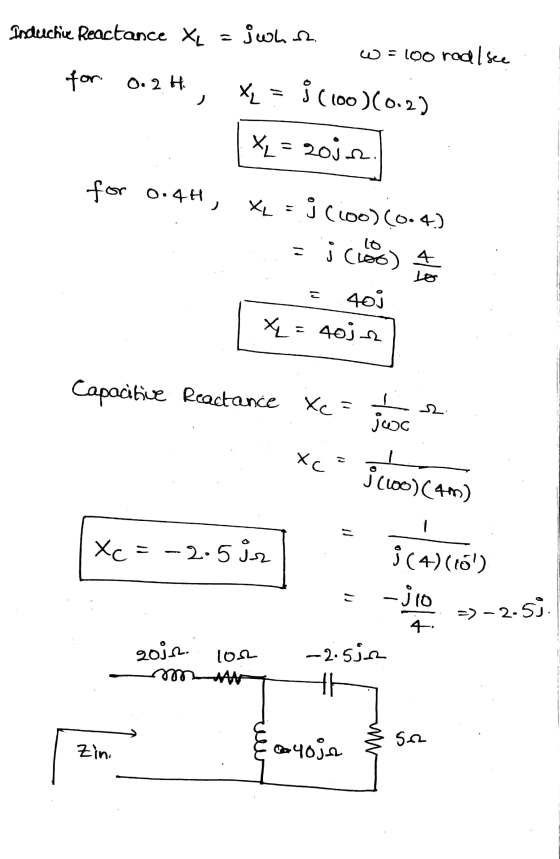 Inductive Reactance XL = jwh 2. W = LVO rad/ see for 0.2 H. Xı = j (100)(0.2) XL = 2008 for 0.4H , XL = j(100)(0.4.) lo to J