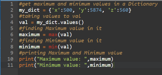 1 #get maximum and minimum values in a Dictionary 2 my_dict = {x:500, y:5874, z:560} 3 #taking values to val val = my_d