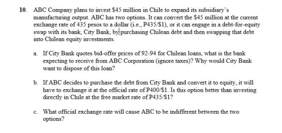 10. ABC Company plans to invest $45 million in Chile to expand its subsidiarys manufacturing output. ABC has two options. It