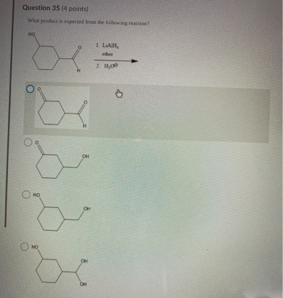 Question 35 (4 points) What product is expected from the following reaction? но 1. LAH, ether 2 но H ОН Оно OH но ОН ОН