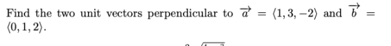 Find the two unit vectors perpendicular to ã = (1, 3, -2) and 7 = (0,1,2).