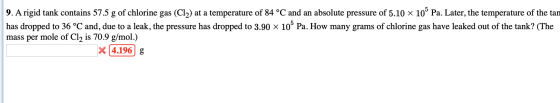 9. A rigid tank contains 57.5 g of chlorine gas (C2) at a temperature of 84 °C and an absolute pressure of 5.10 x 10° Pa. Lat