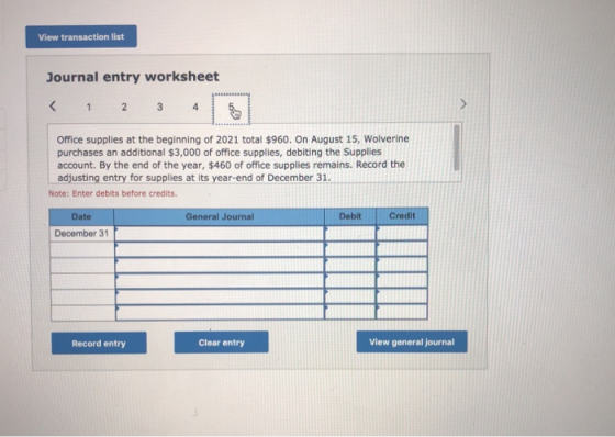 View transaction list Journal entry worksheet < 1 2 3 4 5 Office supplies at the beginning of 2021 total $960. On August 15,
