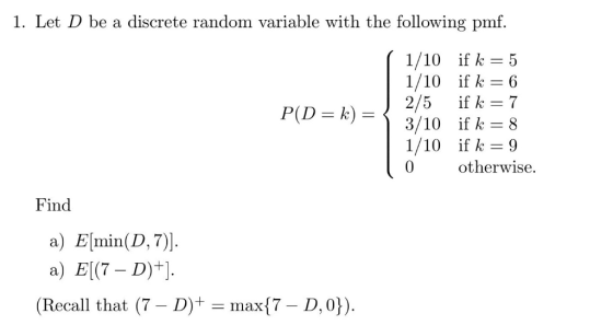 1. Let D be a discrete random variable with the following pmif 1/10 ifk-б 1/10 ifk-б 2/5 if k7 1/10 if k9 otherwise. Find a)